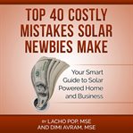 Top 40 Costly Mistakes Solar Newbies Make : Your Smart Guide to Solar Powered Home and Business cover image cdn