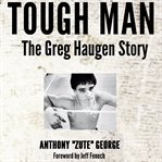 Tough Man the Greg Haugen Story cover image cdn