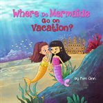 Where Do Mermaids Go on Vacation? cover image cdn