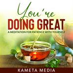 You're Doing Great: A Meditation for Patience With Yourself : A Meditation for Patience With Yourself cover image cdn