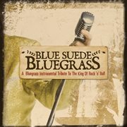 Blue Suede Bluegrass: A Bluegrass Instrumental Tribute To The King Of Rock 'N' Roll : a bluegrass instrumental tribute to the king of rock 'n' roll cover image cdn