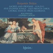 Britten: Sacred & Profane; A.M.D.G; 5 Flower Songs; Choral Dances from Gloriana etc. : A.M.D. G. ; Five flower songs ; Old French carol ; Choral dances from Gloriana cover image cdn