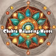 Chakra Balancing Waves: Immerse in Tranquil Healing Tunes to Realign Your Spiritual Energy and Fi... : Immerse in Tranquil Healing Tunes to Realign Your Spiritual Energy and Fi... cover image cdn