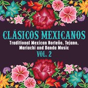 Clásicos Mexicanos: Traditional Mexican Norteño, Tejano, Mariachi and Banda Music, Vol. 2 : Traditional Mexican Norteño, Tejano, Mariachi and Banda Music, Vol. 2 cover image cdn