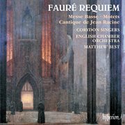 Fauré: Requiem; Cantique de Jean Racine; Messe basse; 2 Motets, Op. 65 : Requiem; Cantique de Jean Racine; Messe basse; 2 Motets, Op. 65 cover image cdn