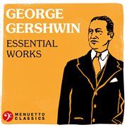 George Gershwin: Essential Works : Essential Works cover image cdn