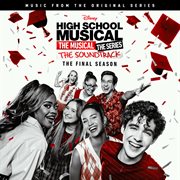 High School Musical: The Musical: The Series [Original Soundtrack/The Final Season] : The musical, the series, the soundtrack, the final season cover image cdn