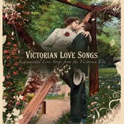 Victorian Love Songs: Instrumental Love Songs From The Victorian Era : Instrumental Love Songs From The Victorian Era cover image cdn