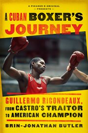 A Cuban Boxer's Journey : Guillermo Rigondeaux, from Castro's Traitor to American Champion cover image cdn