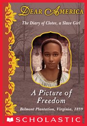 A Picture of Freedom : The Diary of Clotee, a Slave Girl, Belmont Plantation, Virginia, 1859 cover image cdn