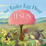 An Easter Egg Hunt for Jesus : God Gave Us Easter to Celebrate His Life cover image cdn