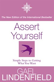 Assert Yourself: Simple Steps to Build Your Confidence : simple steps to getting what you want cover image cdn