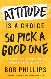 Attitude Is a Choice-So Pick a Good One : practical steps to a positive outlook cover image cdn