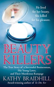Beauty Killers : The True Story of a Successful Businessman, His Young Lover, and Their Murderous Rampage cover image cdn