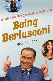 Being Berlusconi : The Rise and Fall from Cosa Nostra to Bunga Bunga cover image cdn