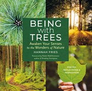 Being With Trees : Awaken Your Senses to the Wonders of Nature; Poetry, Reflections & Inspiration cover image cdn