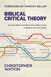 Biblical Critical Theory : How the Bible's Unfolding Story Makes Sense of Modern Life and Culture cover image cdn