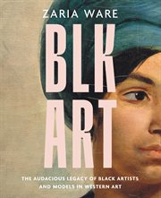 BLK ART : The Audacious Legacy of Black Artists and Models in Western Art cover image cdn