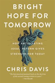 Bright Hope for Tomorrow : How Anticipating Jesus' Return Gives Strength for Today cover image cdn