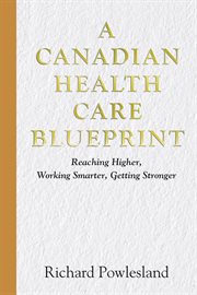 Canadian Health Care Blueprint : Reaching Higher, Working Smarter. Getting Stronger cover image cdn