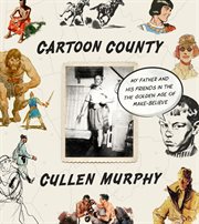 Cartoon County : My Father and His Friends in the Golden Age of Make-Believe cover image cdn