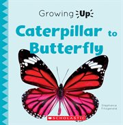 Caterpillar to Butterfly (Growing Up) : Caterpillar to Butterfly (Growing Up) cover image cdn