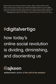 Digital Vertigo : How Today's Online Social Revolution Is Dividing, Diminishing, and Disorienting Us cover image cdn