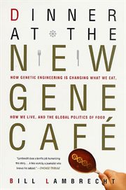 Dinner at the New Gene Café : How Genetic Engineering Is Changing What We Eat, How We Live, and the Global Politics of Food cover image cdn