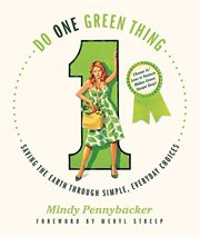 Do One Green Thing : Saving the Earth Through Simple, Everyday Choices cover image cdn