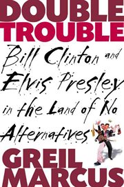Double Trouble : Bill Clinton and Elvis Presley in a Land of No Alternatives cover image cdn