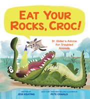 Eat Your Rocks, Croc!: Dr. Glider's Advice for Troubled Animals : Dr. Glider's Advice for Troubled Animals cover image cdn