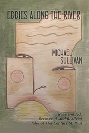 Eddies Along the River : Reassembled, recovered, and realized tales of mid-century St. Paul cover image cdn