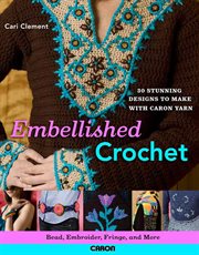 Embellished Crochet : Bead, Embroider, Fringe, and More: 28 Stunning Designs to Make Using Caron International Yarn cover image cdn