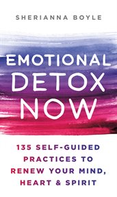 Emotional Detox Now : 135 Self-Guided Practices to Renew Your Mind, Heart & Spirit cover image cdn