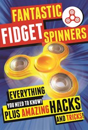 Fantastic Fidget Spinners : Everything You Need To Know! Plus Amazing Hacks and Tricks! cover image cdn