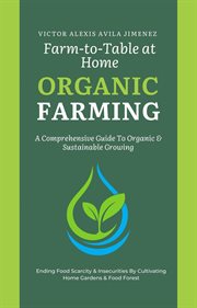 Farm to Table at Home: A Comprehensive Guide to Organic Farming & Growing Your Own Fresh Food in Lim : A Comprehensive Guide to Organic Farming & Growing Your Own Fresh Food in Lim cover image cdn