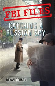 Catching a Russian Spy : Agent Leslie G. Wiser Jr. and the Case of Aldrich Ames cover image cdn