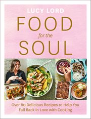 Food for the Soul: Over 80 Delicious Recipes to Help You Fall Back in Love with Cooking : Over 80 Delicious Recipes to Help You Fall Back in Love with Cooking cover image cdn