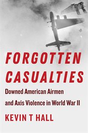 Forgotten Casualties : Downed American Airmen and Axis Violence in World War II cover image cdn