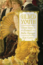 Gilded Youth : Three Lives in France's Belle Époque cover image cdn