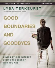 Good Boundaries and Goodbyes Study Guide plus Streaming Video : Loving Others Without Losing the Best of Who You Are cover image cdn