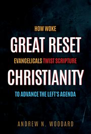 Great Reset Christianity : How Woke Evangelicals Twist Scripture to Advance the Left's Agenda cover image cdn