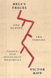 Hell's Traces : One Murder, Two Families, Thirty-Five Holocaust Memorials cover image cdn