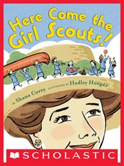 Here Come the Girl Scouts! : The Amazing All-true Story of Juliette "Daisy" Gordon Low and Her Great Adventure cover image cdn