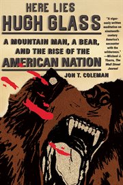 Here Lies Hugh Glass : A Mountain Man, a Bear, and the Rise of the American Nation cover image cdn