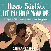 Here Sister, Let Me Help You Up : Messages of Sisterhood, Self-Care, and Body Love cover image cdn