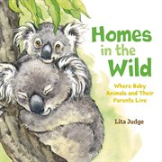 Homes in the Wild : Where Baby Animals and Their Parents Live cover image cdn
