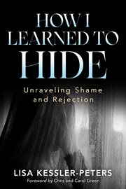 How I Learned to Hide : Unraveling Shame and Rejection cover image cdn