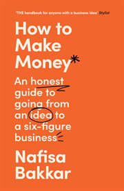 How to Make Money: An Honest Guide to Going From an Idea to a Six-Figure Business : An Honest Guide to Going From an Idea to a Six cover image cdn