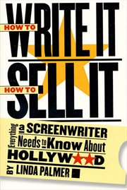 How to Write It, How to Sell It : Everything a Screenwriter Needs to Know About Hollywood cover image cdn